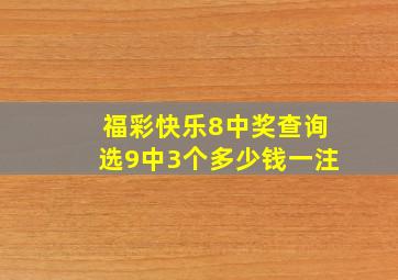 福彩快乐8中奖查询选9中3个多少钱一注
