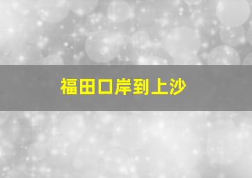 福田口岸到上沙