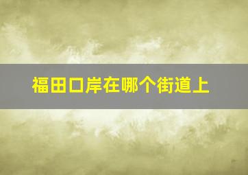 福田口岸在哪个街道上