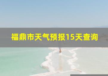 福鼎市天气预报15天查询