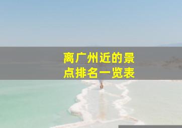 离广州近的景点排名一览表