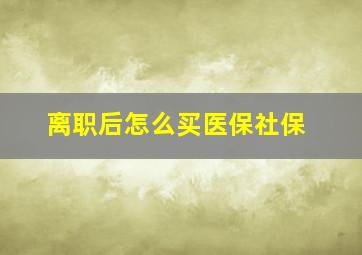 离职后怎么买医保社保