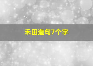 禾田造句7个字