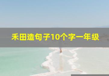 禾田造句子10个字一年级