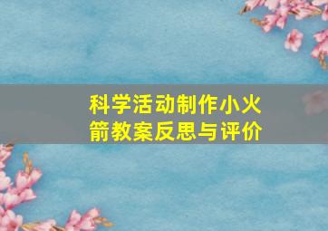 科学活动制作小火箭教案反思与评价