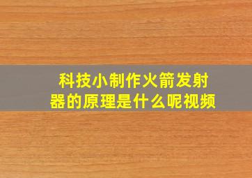 科技小制作火箭发射器的原理是什么呢视频