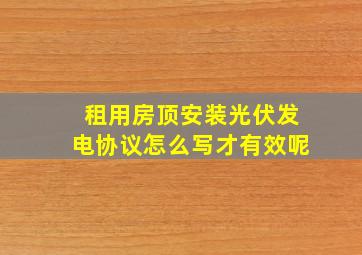 租用房顶安装光伏发电协议怎么写才有效呢