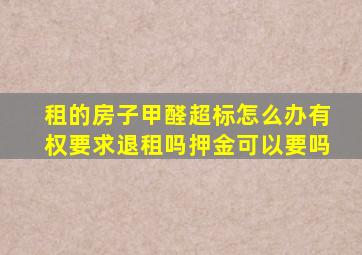 租的房子甲醛超标怎么办有权要求退租吗押金可以要吗