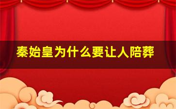 秦始皇为什么要让人陪葬