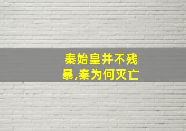 秦始皇并不残暴,秦为何灭亡