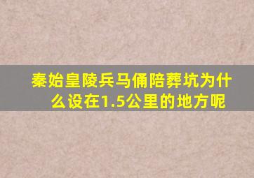 秦始皇陵兵马俑陪葬坑为什么设在1.5公里的地方呢