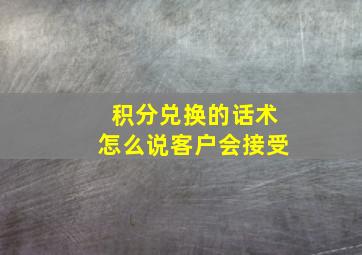 积分兑换的话术怎么说客户会接受