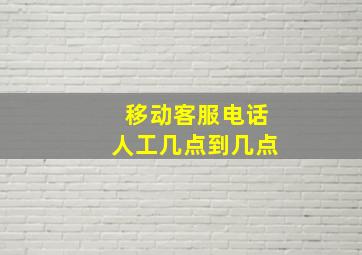 移动客服电话人工几点到几点