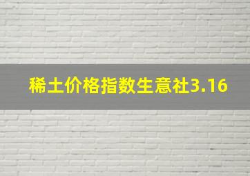 稀土价格指数生意社3.16