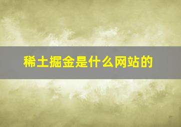 稀土掘金是什么网站的