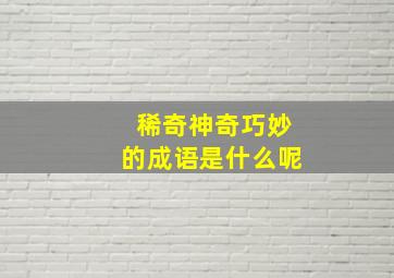 稀奇神奇巧妙的成语是什么呢