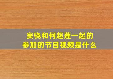 窦骁和何超莲一起的参加的节目视频是什么