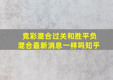 竞彩混合过关和胜平负混合最新消息一样吗知乎