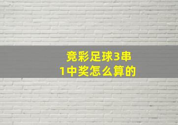 竞彩足球3串1中奖怎么算的