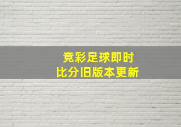 竞彩足球即时比分旧版本更新