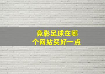 竞彩足球在哪个网站买好一点