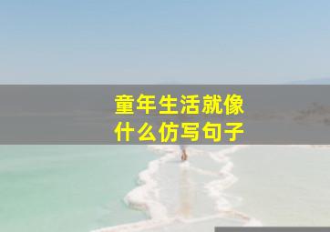 童年生活就像什么仿写句子