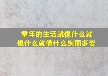 童年的生活就像什么就像什么就像什么绚丽多姿