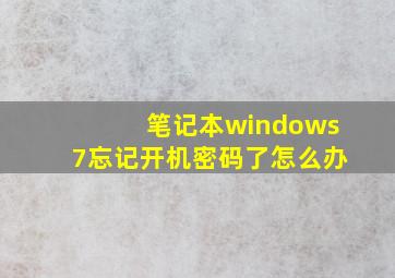 笔记本windows7忘记开机密码了怎么办