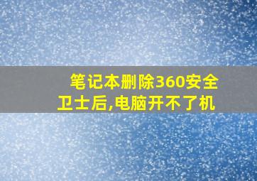 笔记本删除360安全卫士后,电脑开不了机