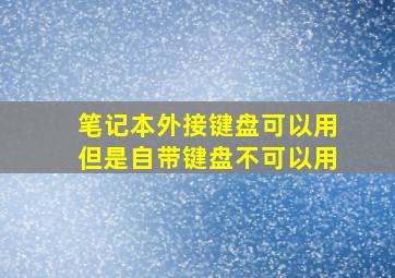 笔记本外接键盘可以用但是自带键盘不可以用