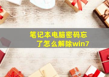 笔记本电脑密码忘了怎么解除win7