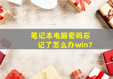 笔记本电脑密码忘记了怎么办win7