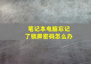 笔记本电脑忘记了锁屏密码怎么办