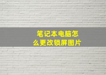 笔记本电脑怎么更改锁屏图片