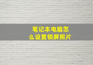 笔记本电脑怎么设置锁屏照片