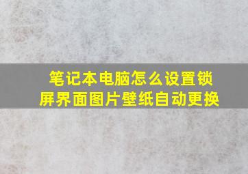 笔记本电脑怎么设置锁屏界面图片壁纸自动更换