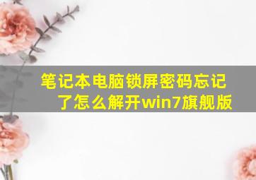 笔记本电脑锁屏密码忘记了怎么解开win7旗舰版