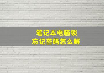 笔记本电脑锁忘记密码怎么解