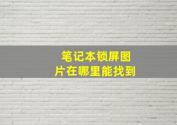 笔记本锁屏图片在哪里能找到