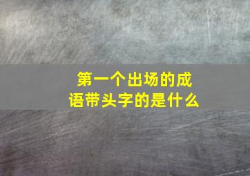 第一个出场的成语带头字的是什么