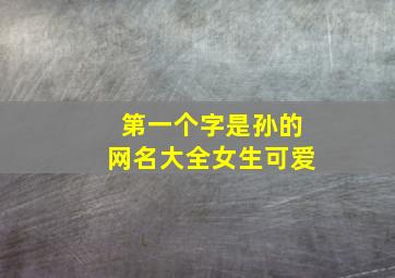 第一个字是孙的网名大全女生可爱