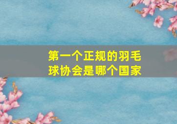 第一个正规的羽毛球协会是哪个国家