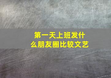 第一天上班发什么朋友圈比较文艺