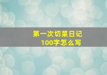 第一次切菜日记100字怎么写