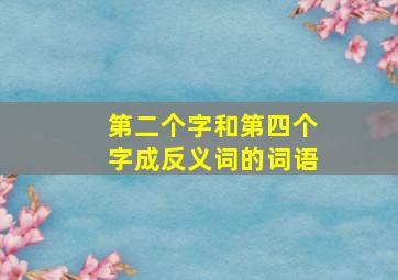 第二个字和第四个字成反义词的词语