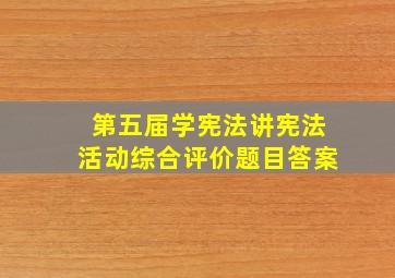 第五届学宪法讲宪法活动综合评价题目答案