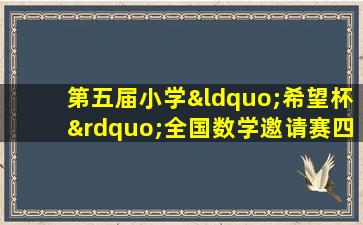 第五届小学“希望杯”全国数学邀请赛四年级二试