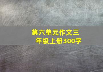 第六单元作文三年级上册300字