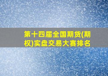 第十四届全国期货(期权)实盘交易大赛排名