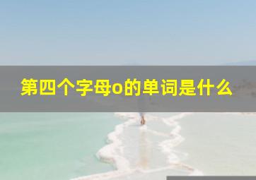 第四个字母o的单词是什么